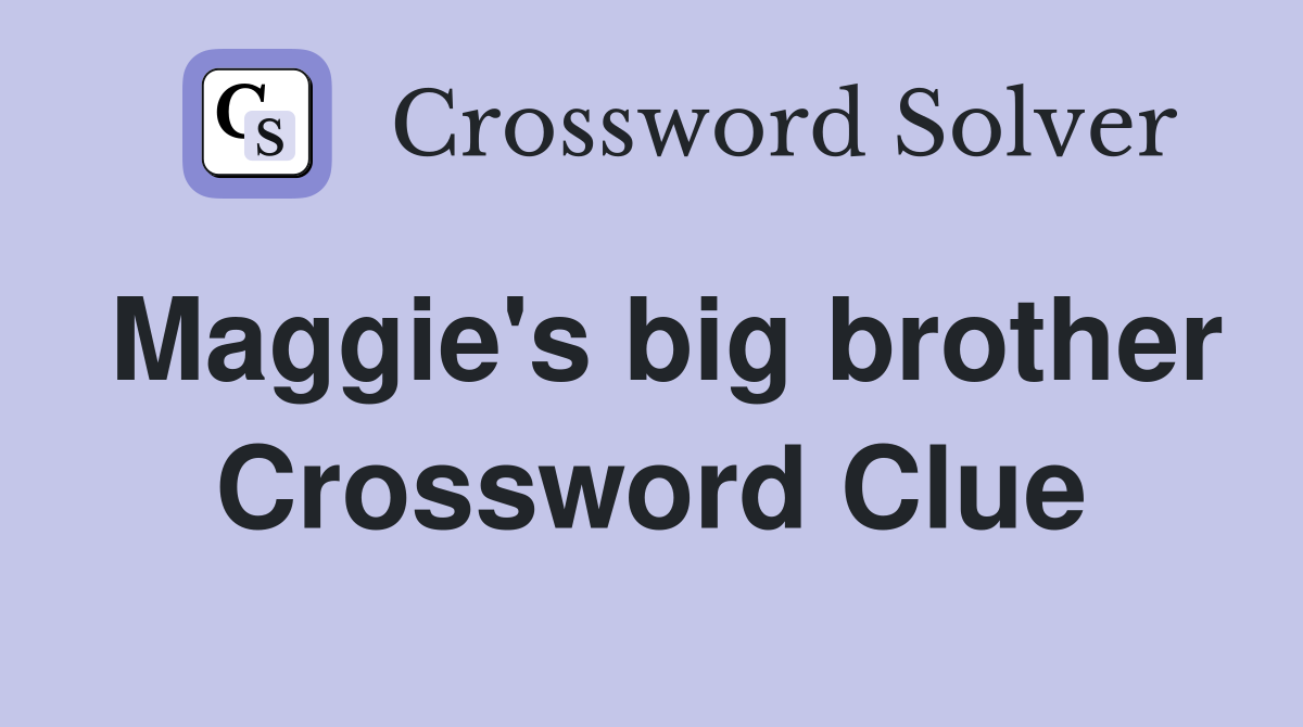 Maggie's big brother Crossword Clue