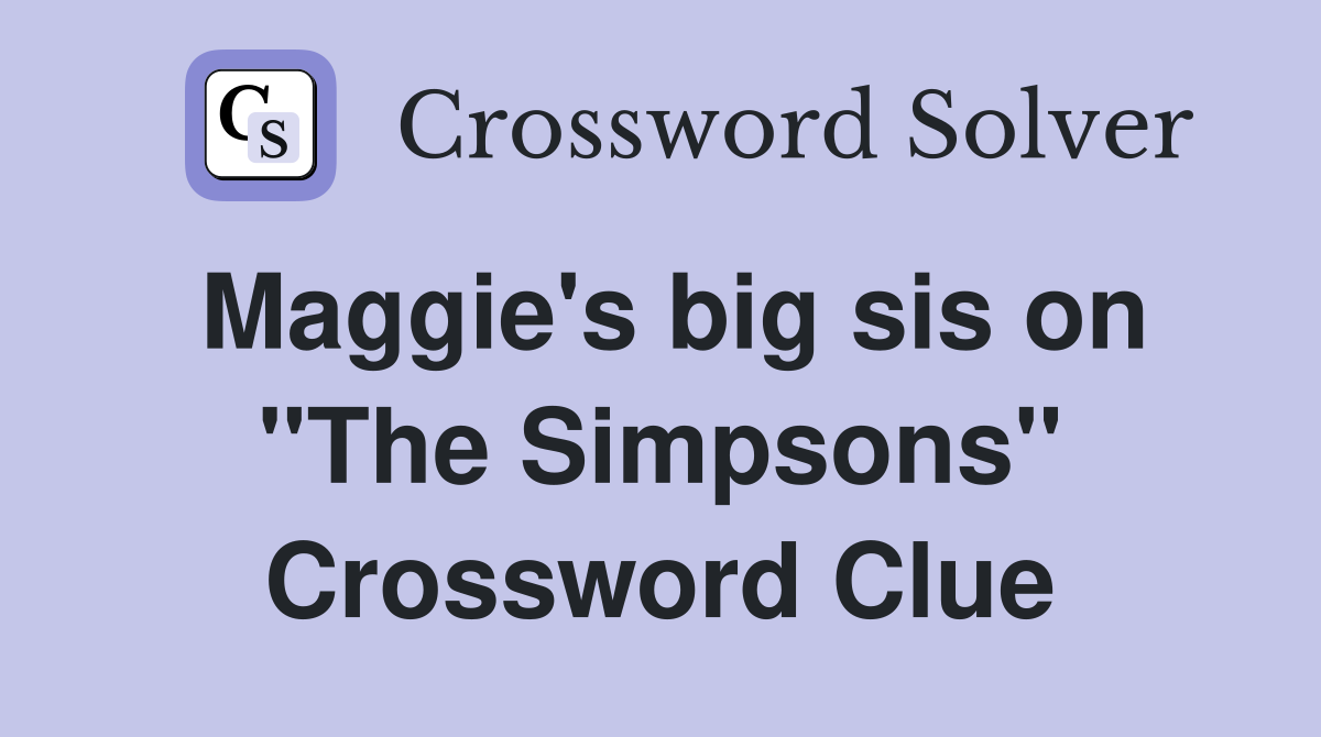 Maggie's big sis on "The Simpsons" Crossword Clue