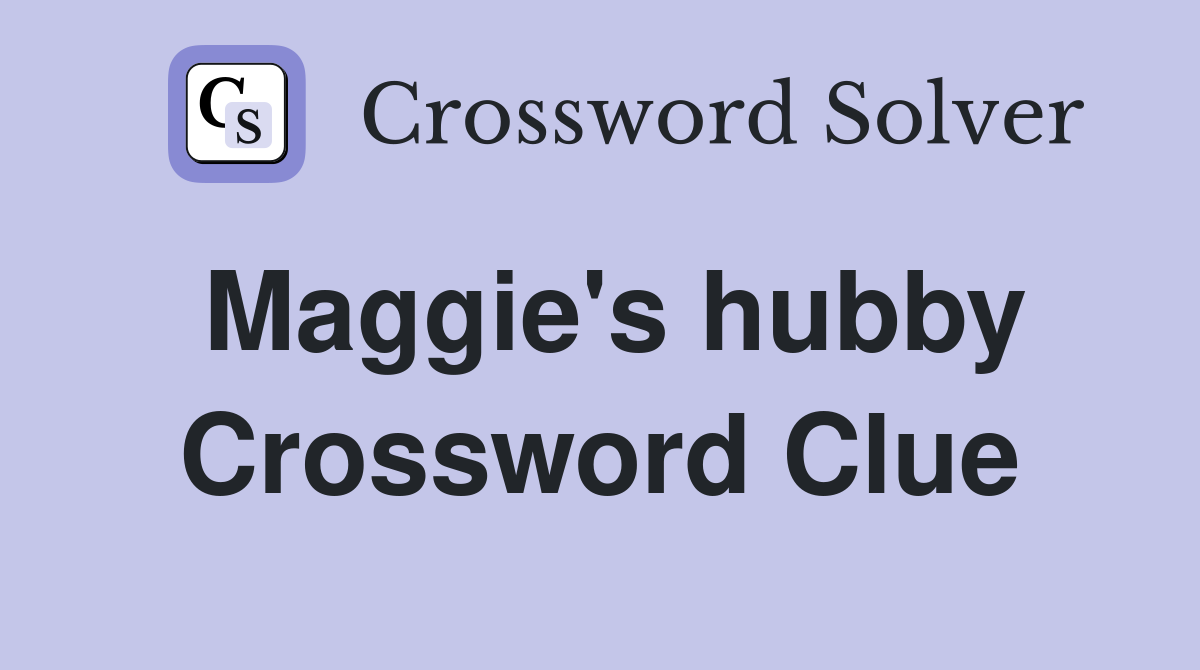 Maggie's hubby Crossword Clue
