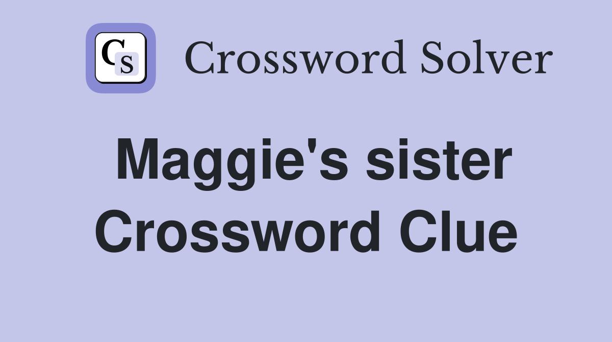Maggie's sister Crossword Clue