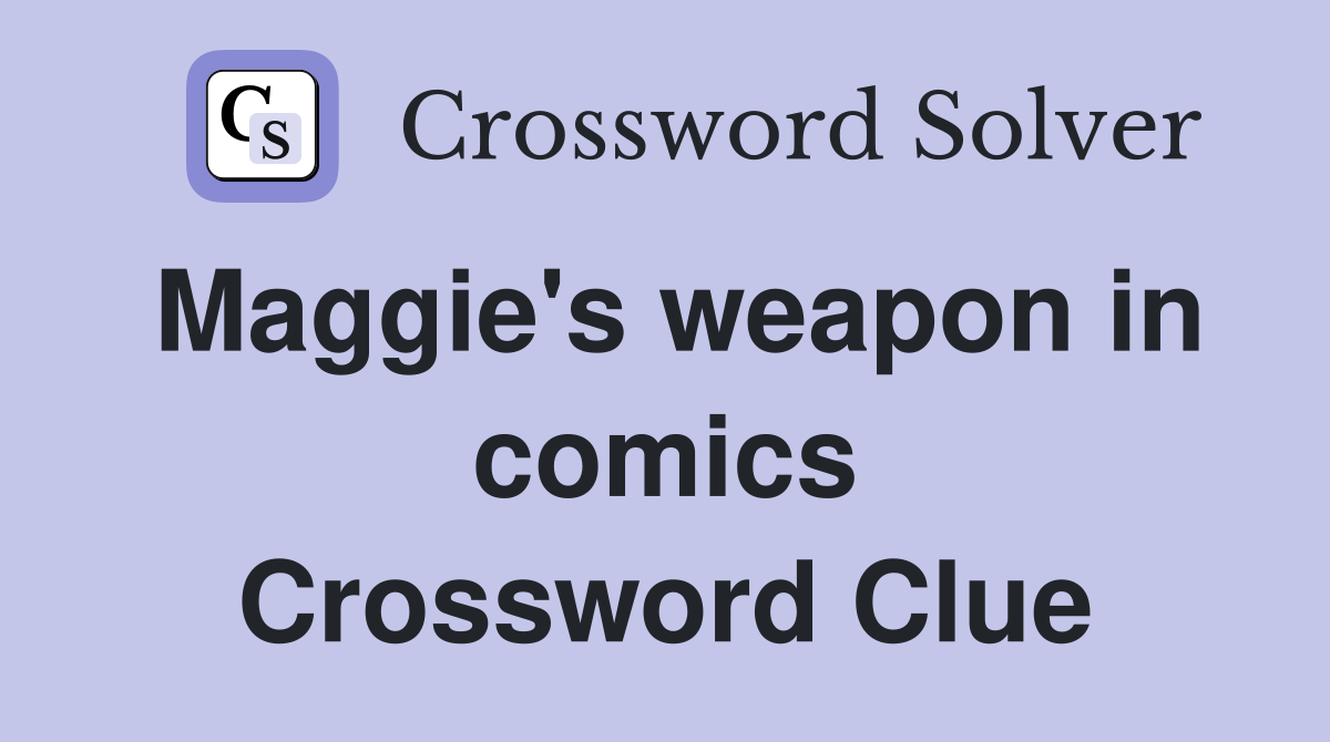 Maggie's weapon in comics Crossword Clue