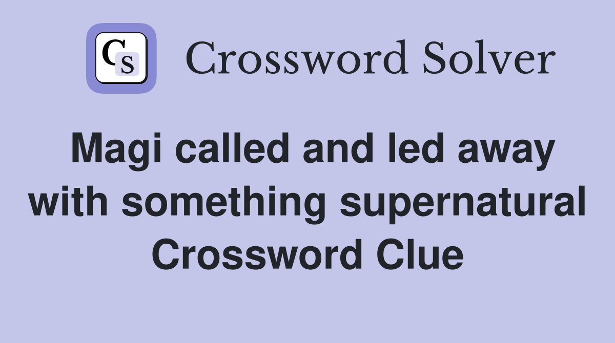 Magi called and led away with something supernatural Crossword Clue