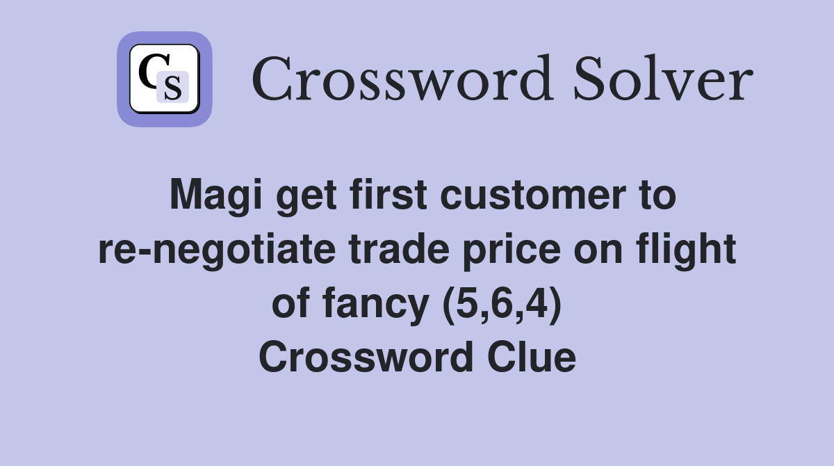 Magi get first customer to re-negotiate trade price on flight of fancy (5,6,4) Crossword Clue
