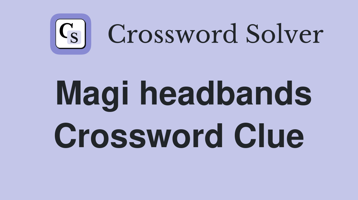 Magi headbands Crossword Clue