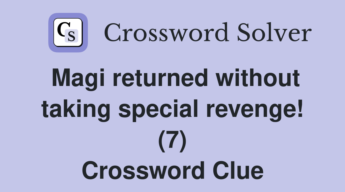 Magi returned without taking special revenge! (7) Crossword Clue