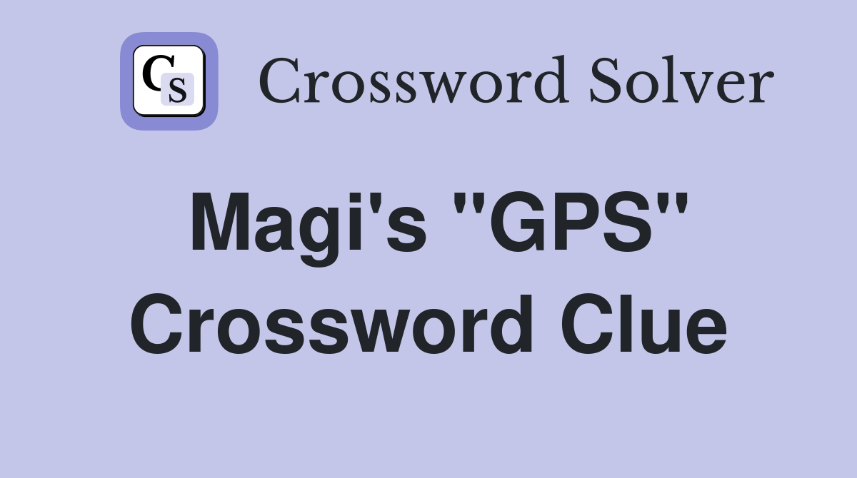 Magi's ''GPS'' Crossword Clue
