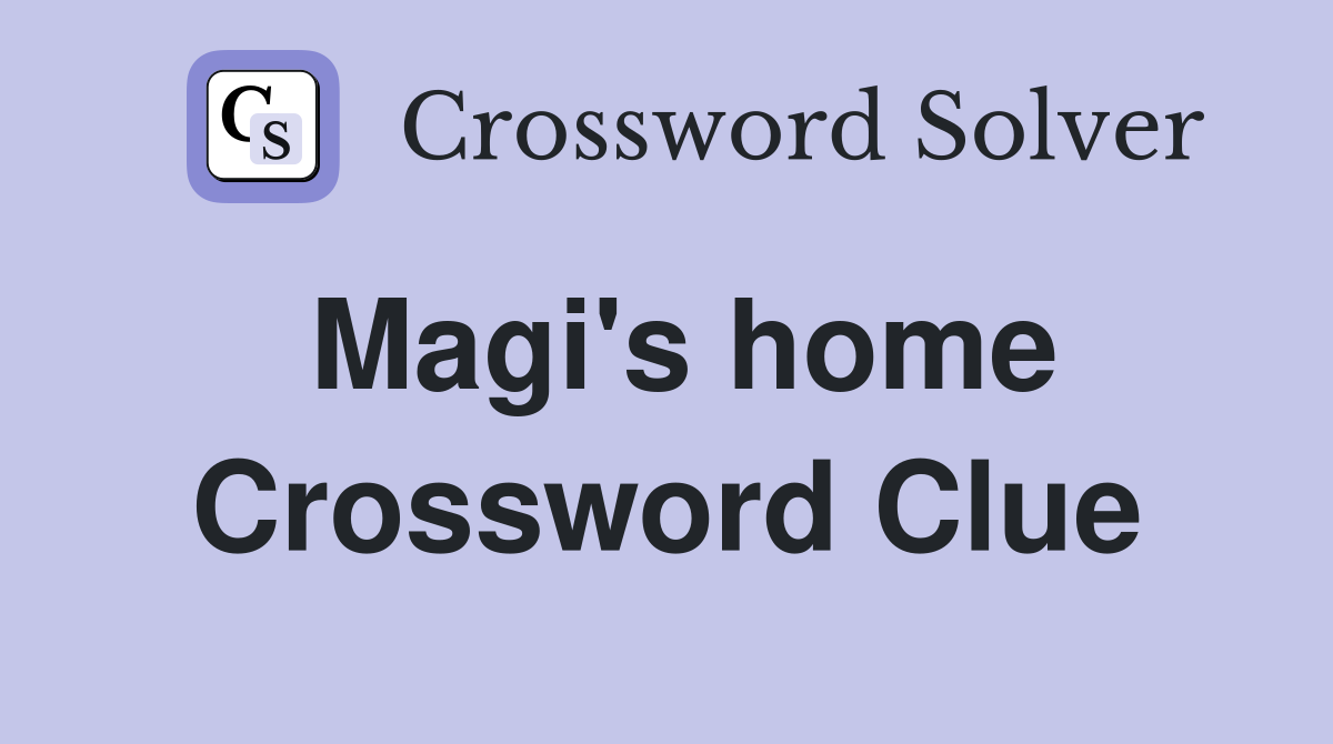 Magi's home Crossword Clue