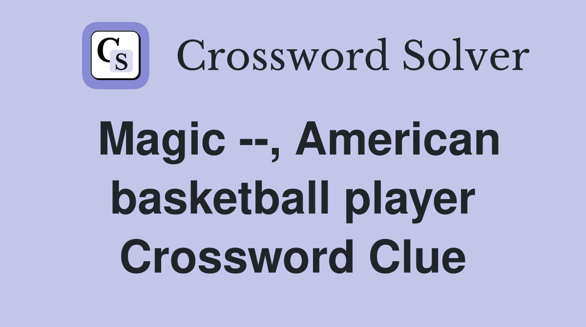 Magic --, American basketball player Crossword Clue
