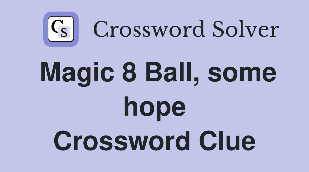 Magic 8 Ball, some hope Crossword Clue