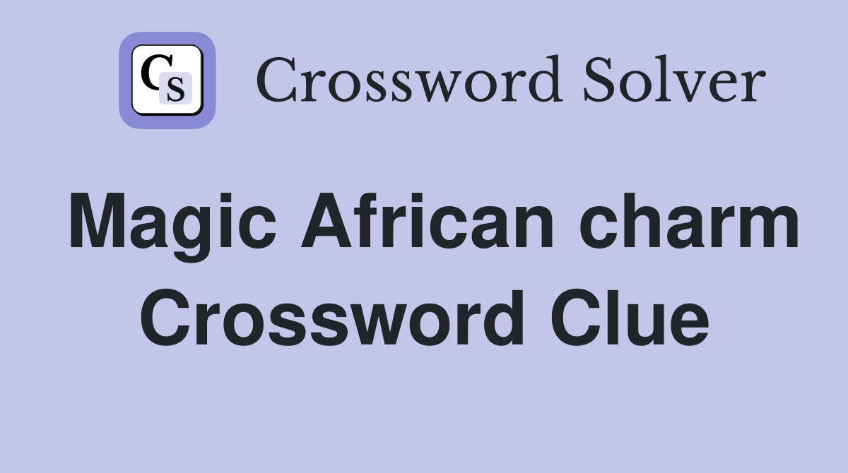 Magic African charm Crossword Clue