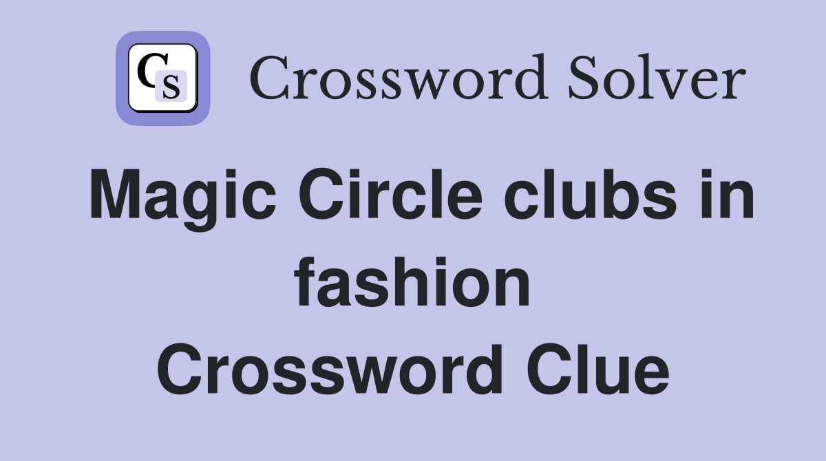 Magic Circle clubs in fashion Crossword Clue