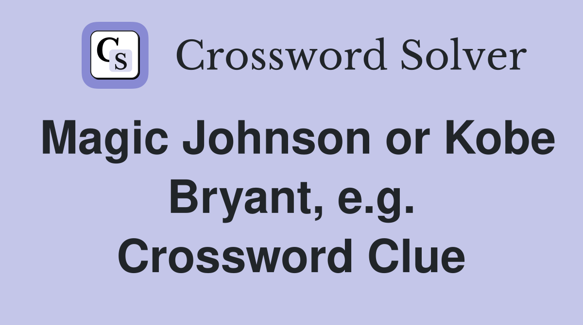 Magic Johnson or Kobe Bryant, e.g. Crossword Clue