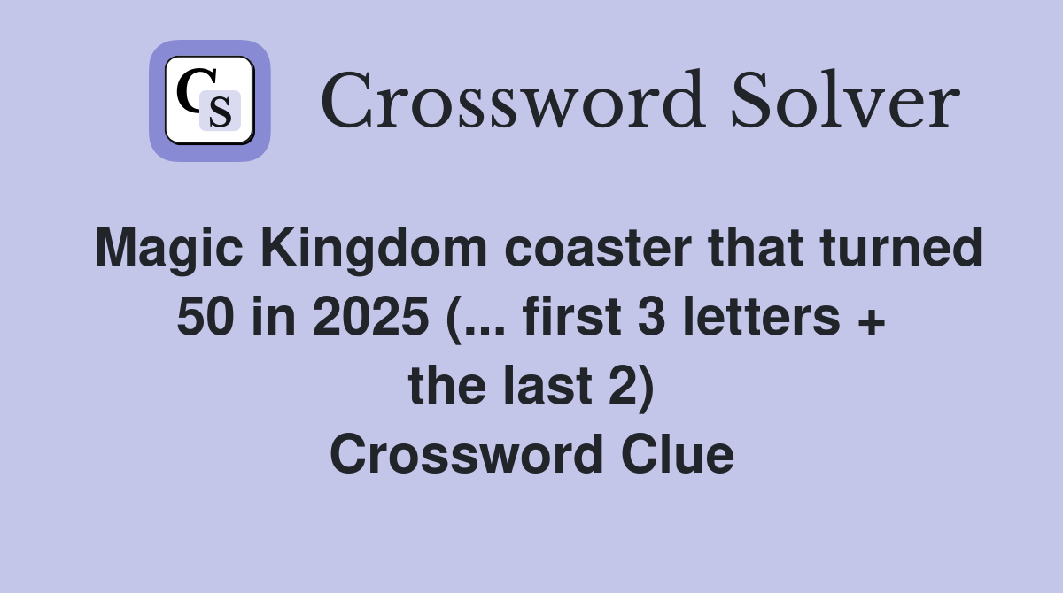 Magic Kingdom coaster that turned 50 in 2025 (... first 3 letters + the last 2) Crossword Clue