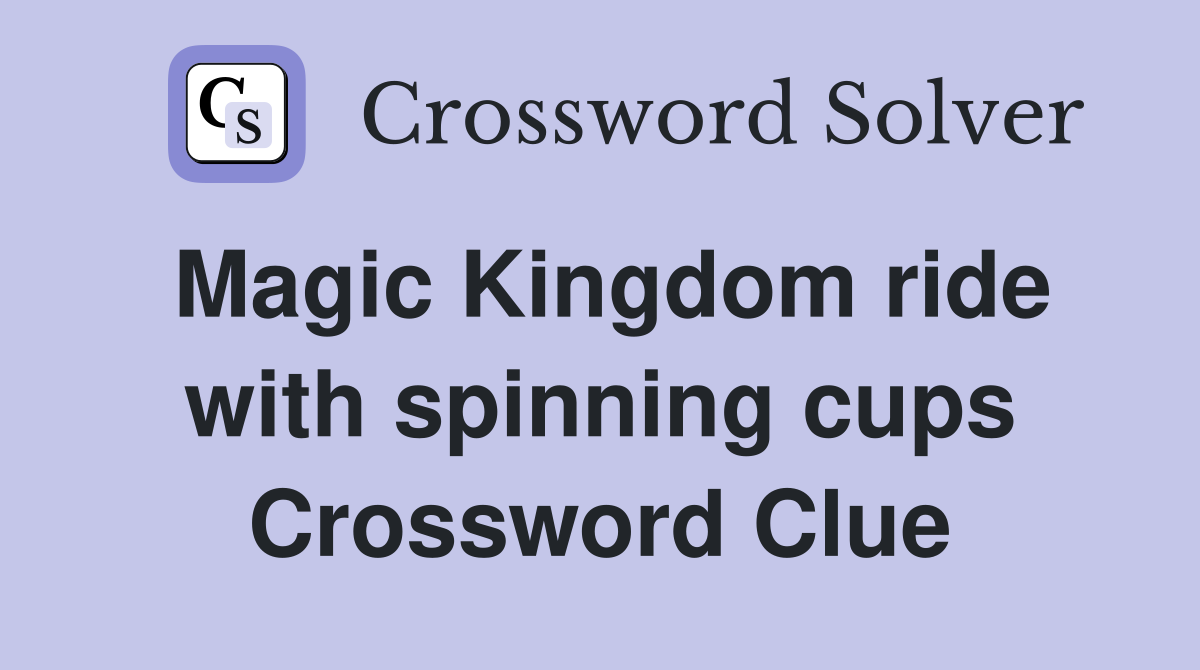 Magic Kingdom ride with spinning cups Crossword Clue