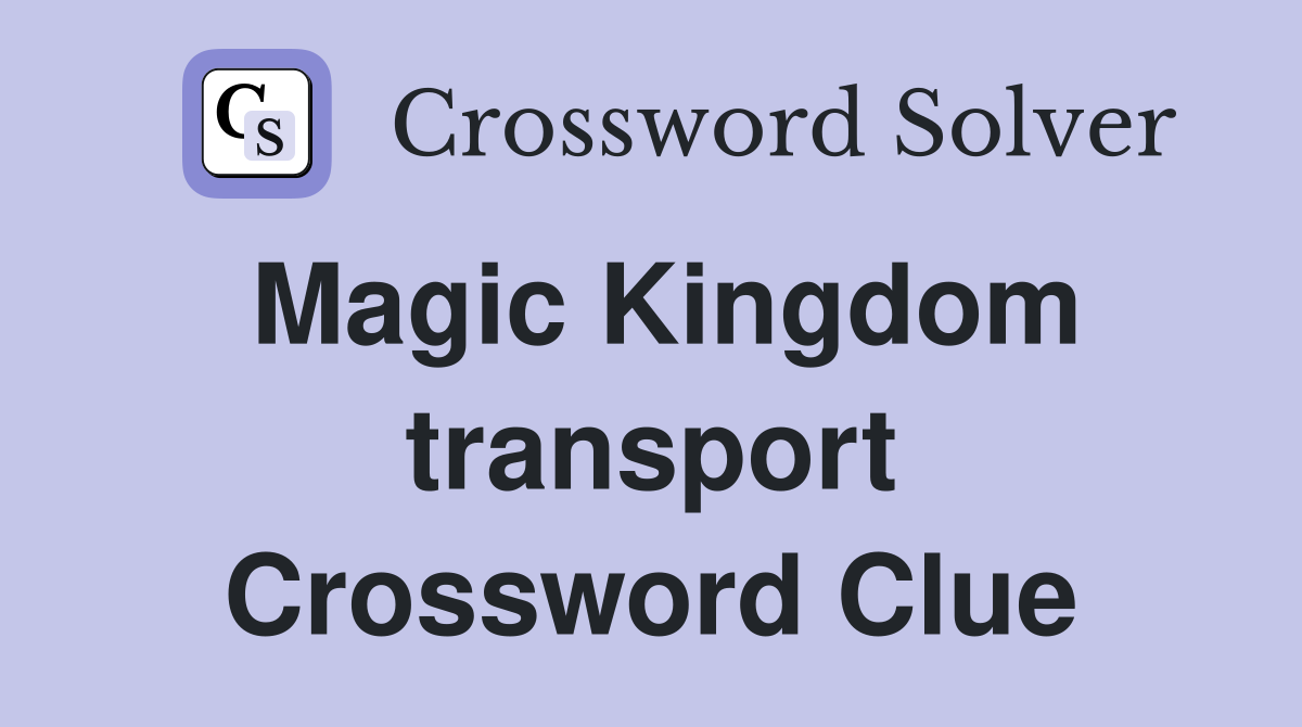 Magic Kingdom transport Crossword Clue