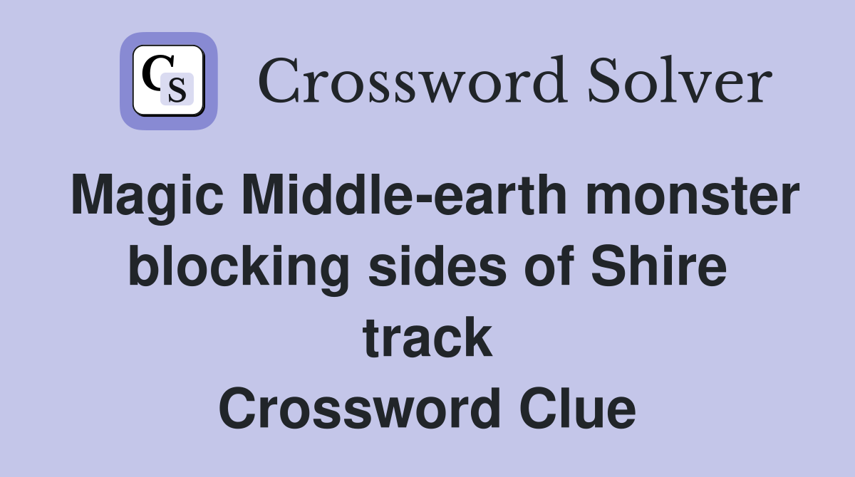 Magic Middle-earth monster blocking sides of Shire track Crossword Clue