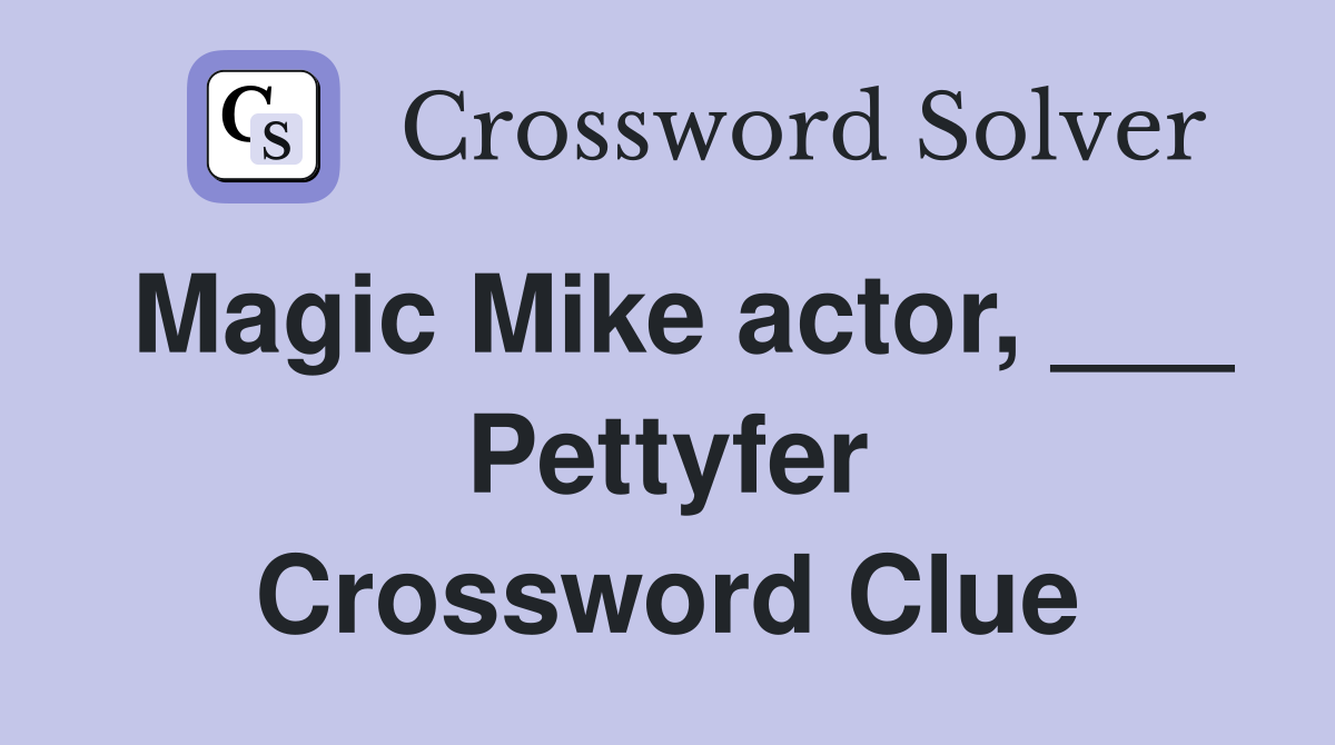 Magic Mike actor, ___ Pettyfer Crossword Clue