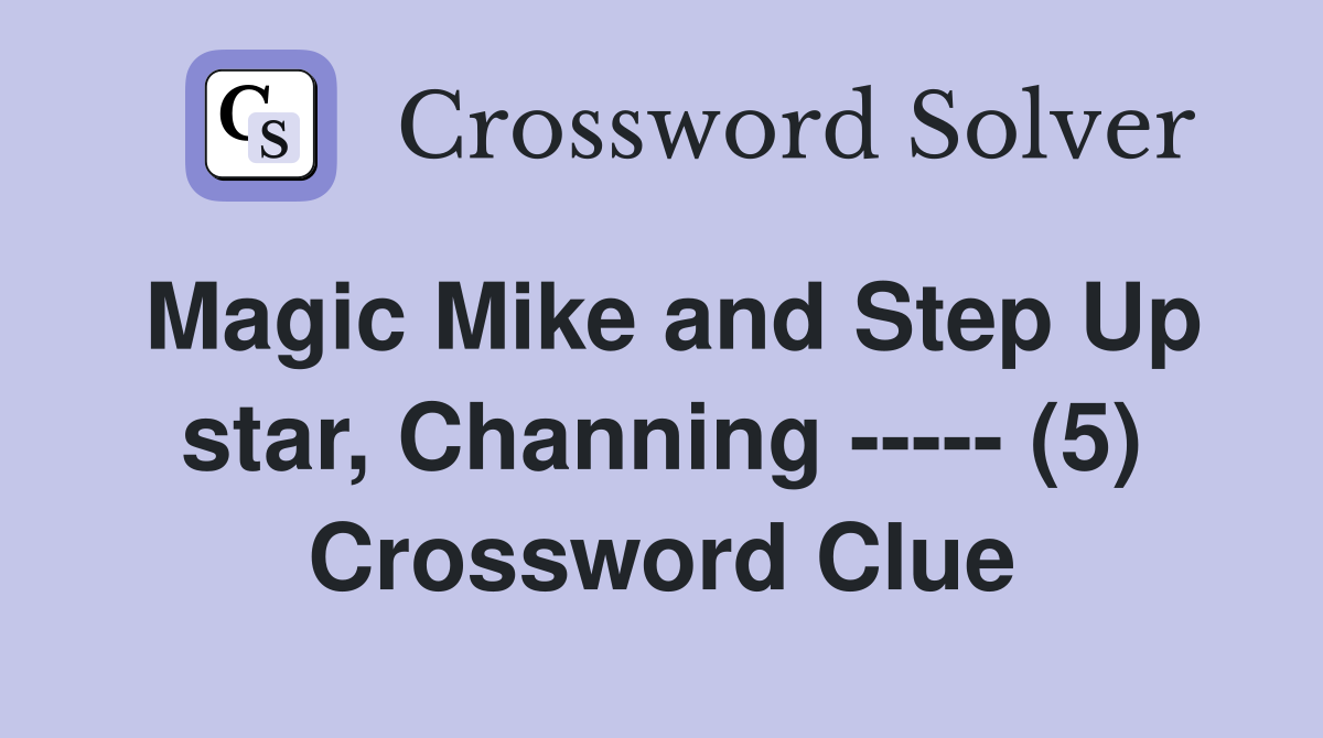 Magic Mike and Step Up star, Channing ----- (5) Crossword Clue