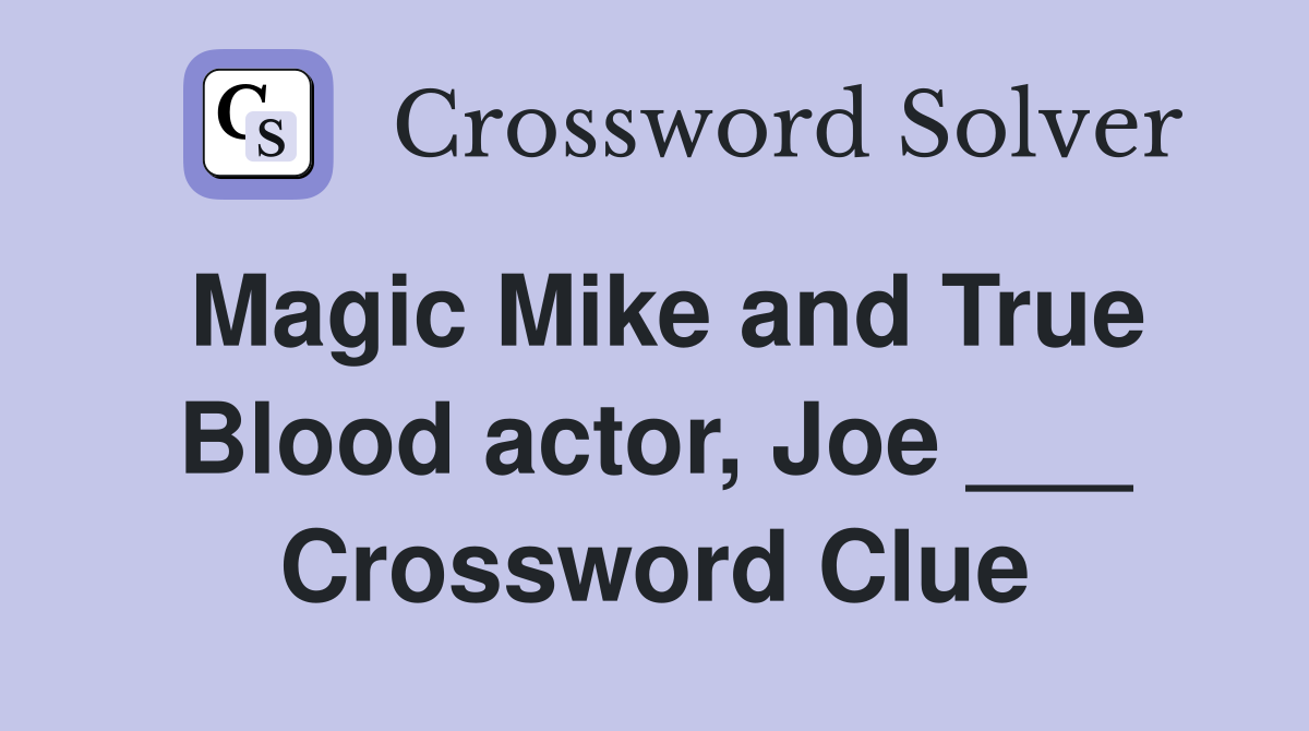 Magic Mike and True Blood actor, Joe ___ Crossword Clue