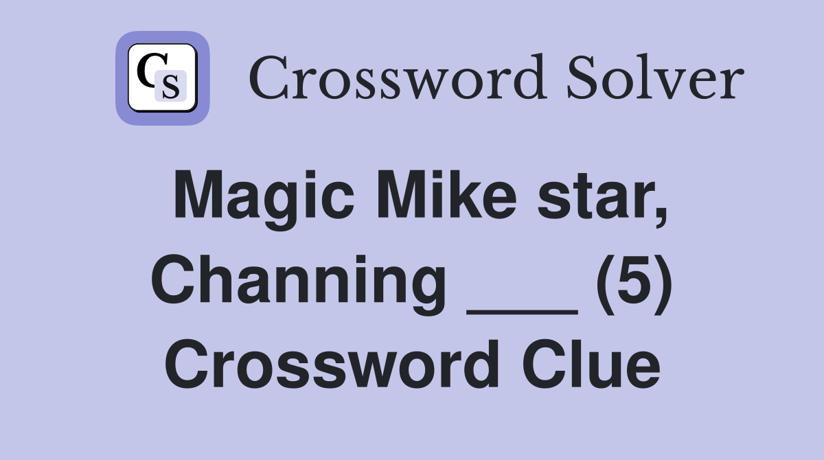 Magic Mike star, Channing ___ (5) Crossword Clue
