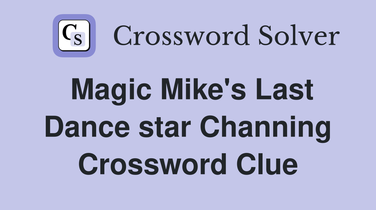 Magic Mike's Last Dance star Channing Crossword Clue