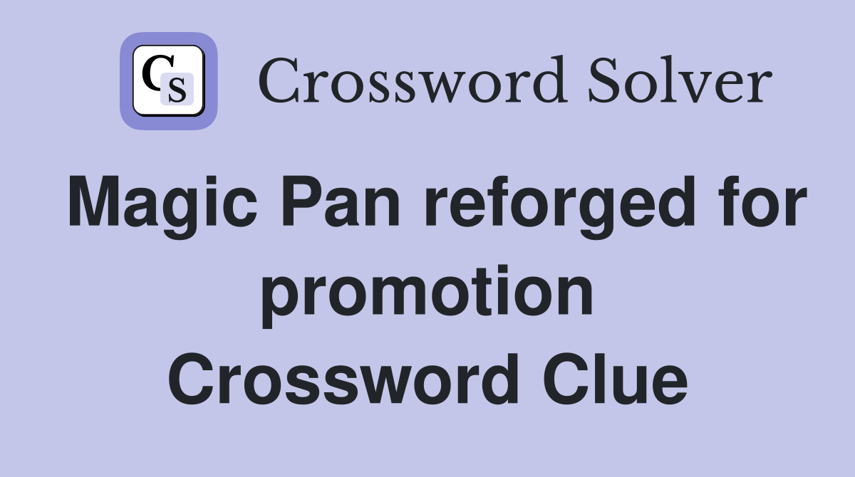 Magic Pan reforged for promotion Crossword Clue