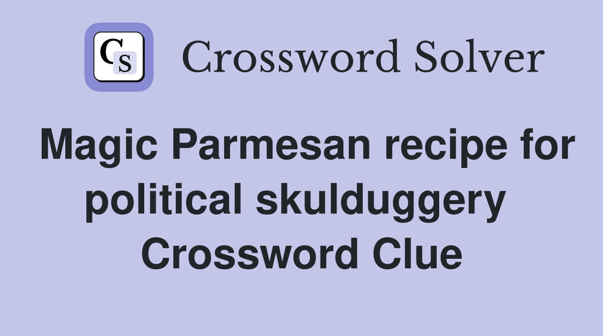 Magic Parmesan recipe for political skulduggery  Crossword Clue