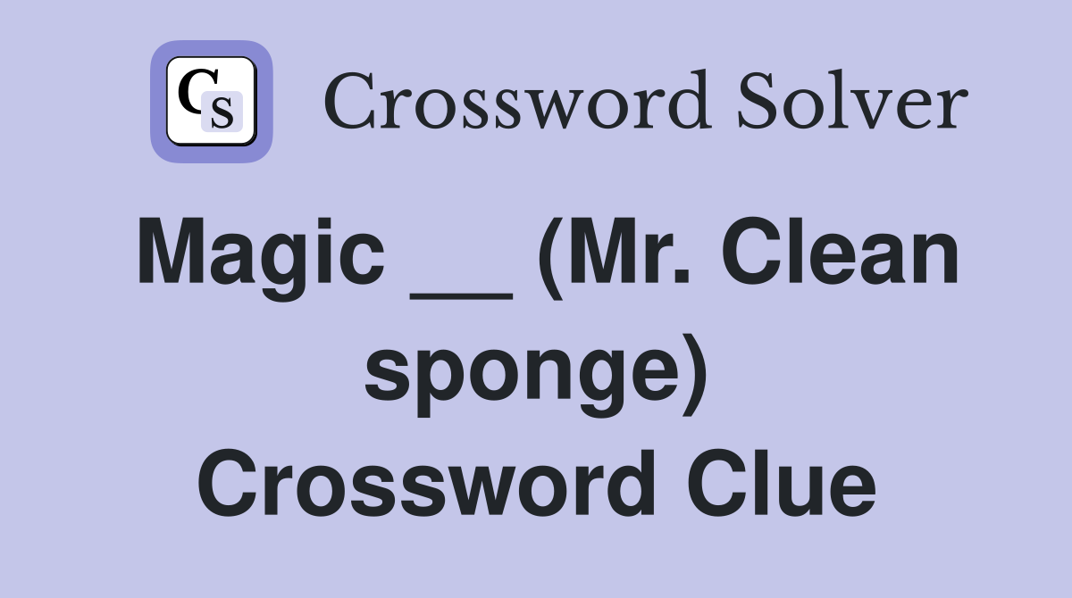 Magic __ (Mr. Clean sponge) Crossword Clue