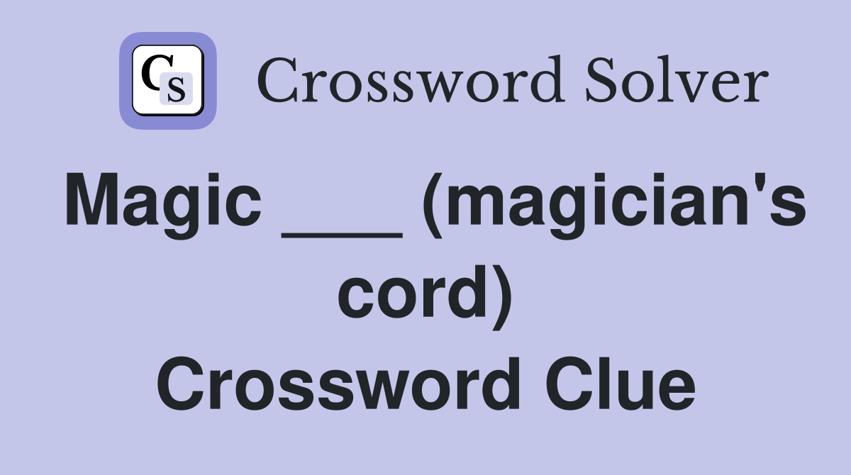 Magic ___ (magician's cord) Crossword Clue