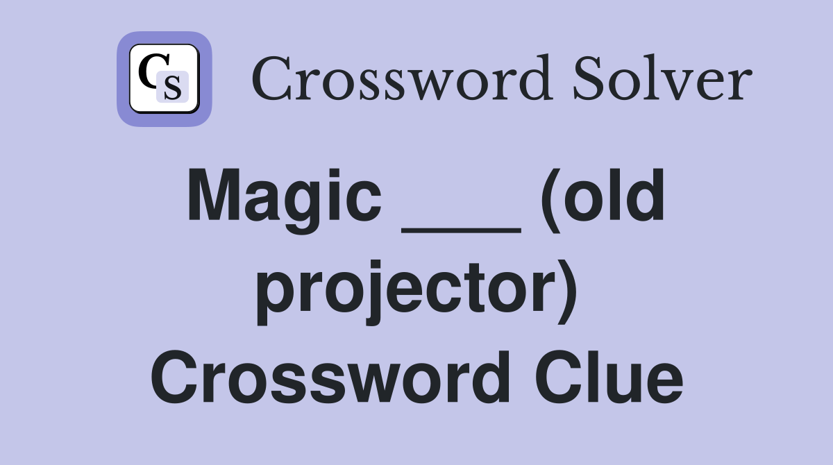 Magic ___ (old projector) Crossword Clue