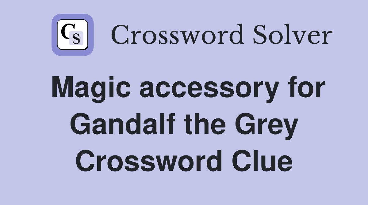 Magic accessory for Gandalf the Grey Crossword Clue