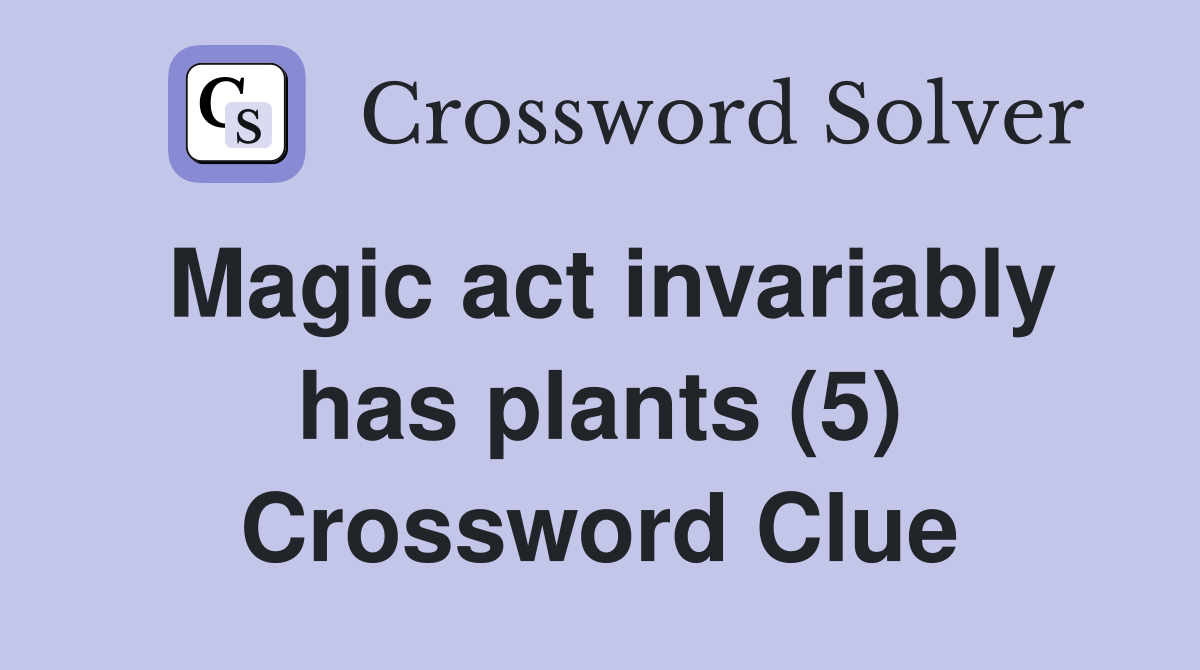 Magic act invariably has plants (5) Crossword Clue