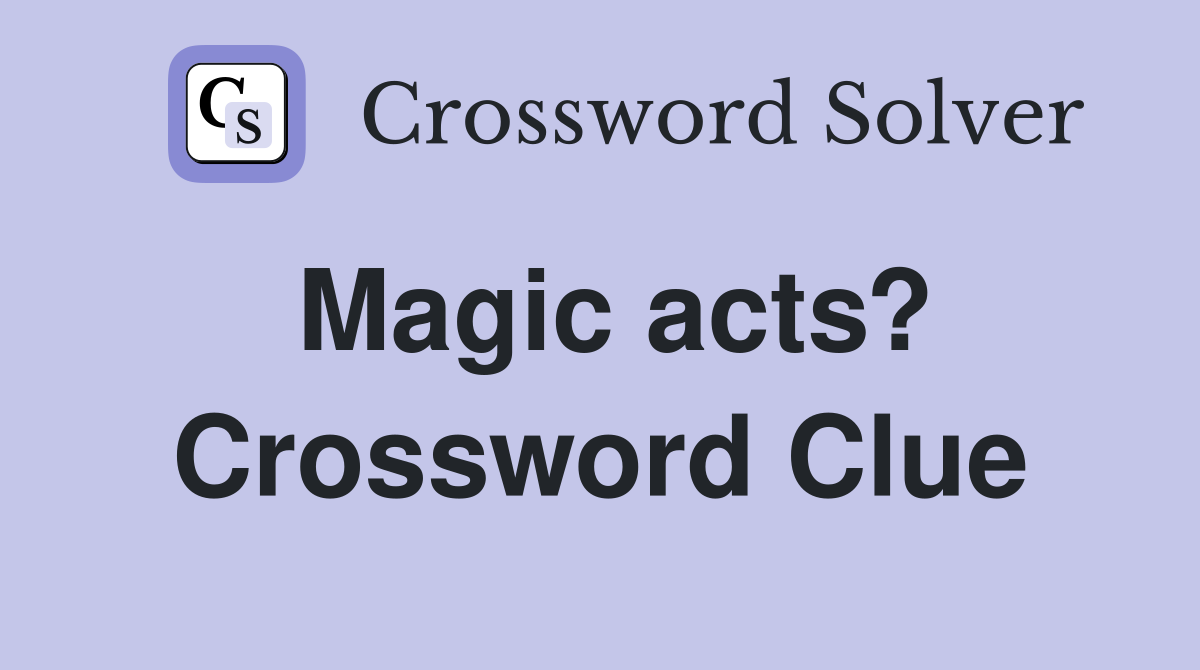 Magic acts? Crossword Clue