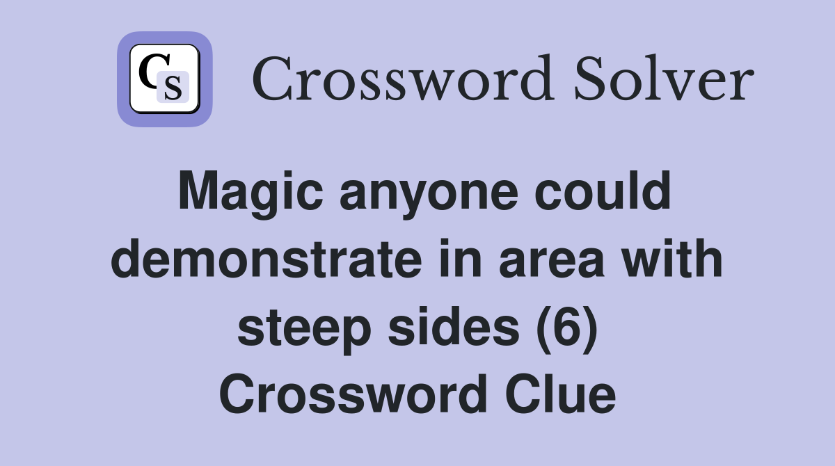 Magic anyone could demonstrate in area with steep sides (6) Crossword Clue