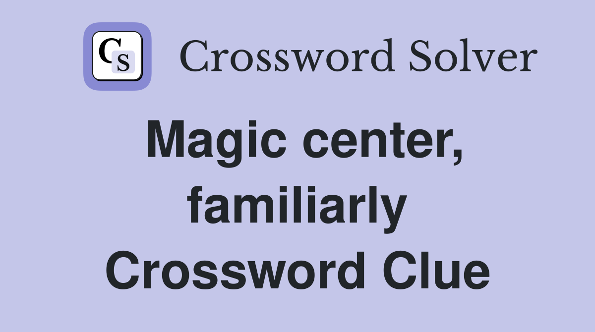 Magic center, familiarly Crossword Clue