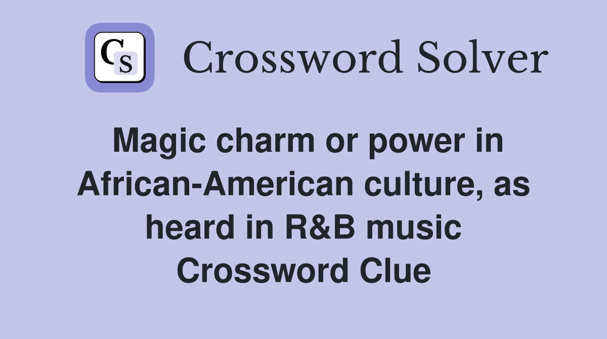 Magic charm or power in African-American culture, as heard in R&B music Crossword Clue