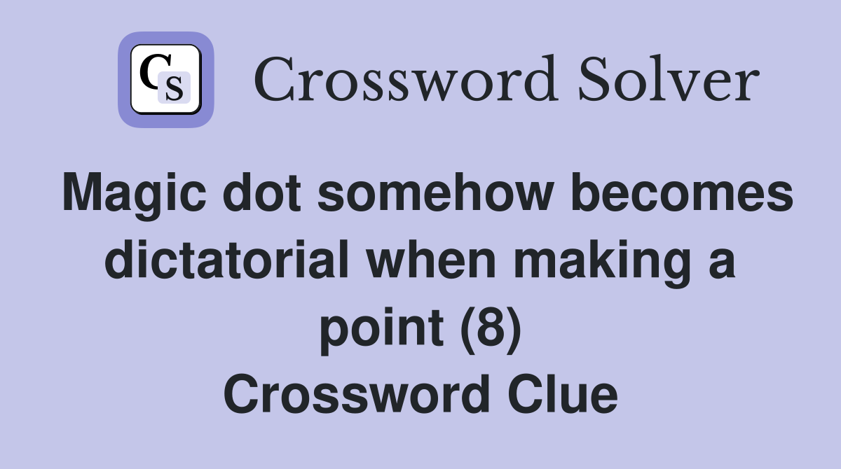 Magic dot somehow becomes dictatorial when making a point (8) Crossword Clue