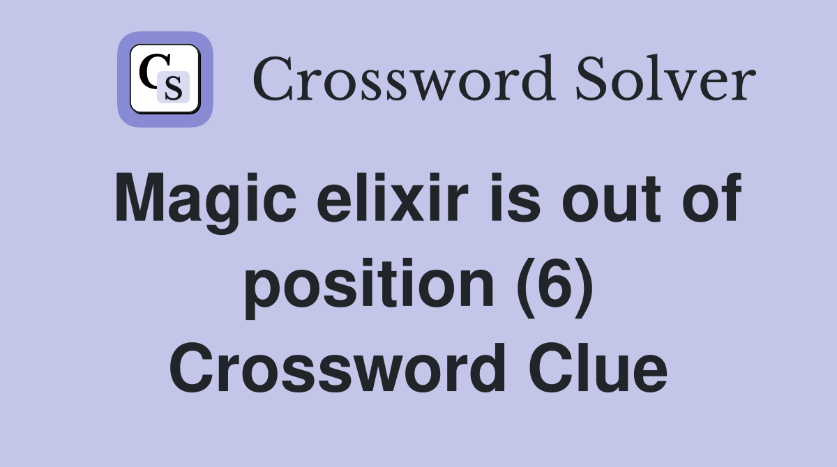 Magic elixir is out of position (6) Crossword Clue