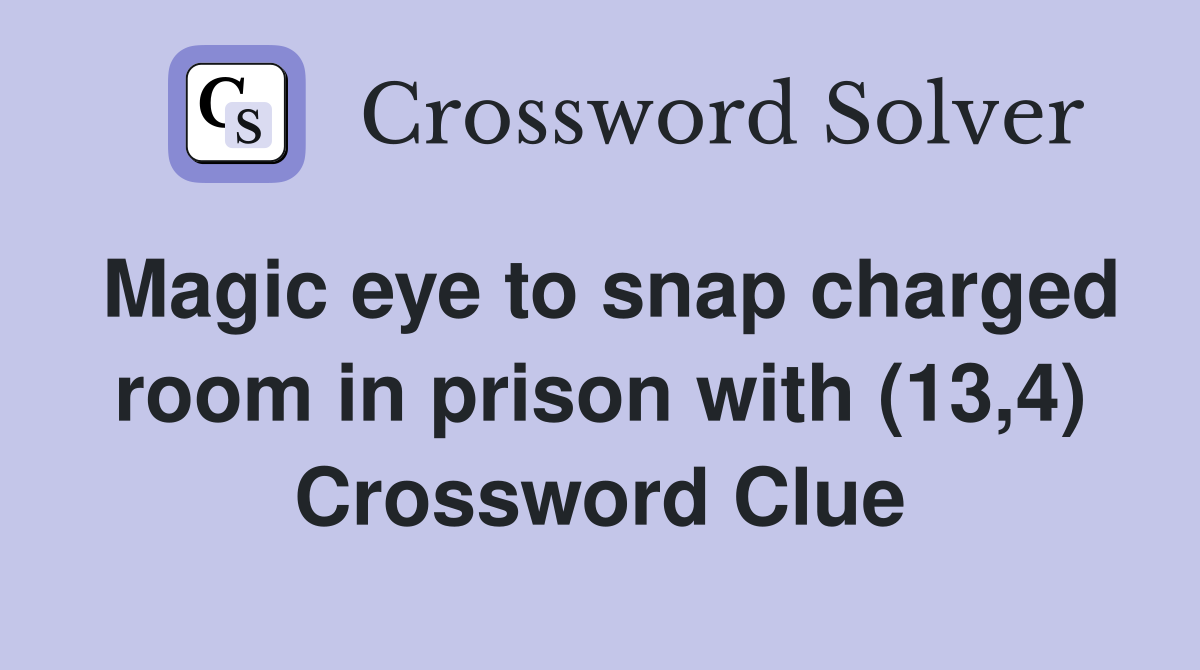 Magic eye to snap charged room in prison with (13,4) Crossword Clue