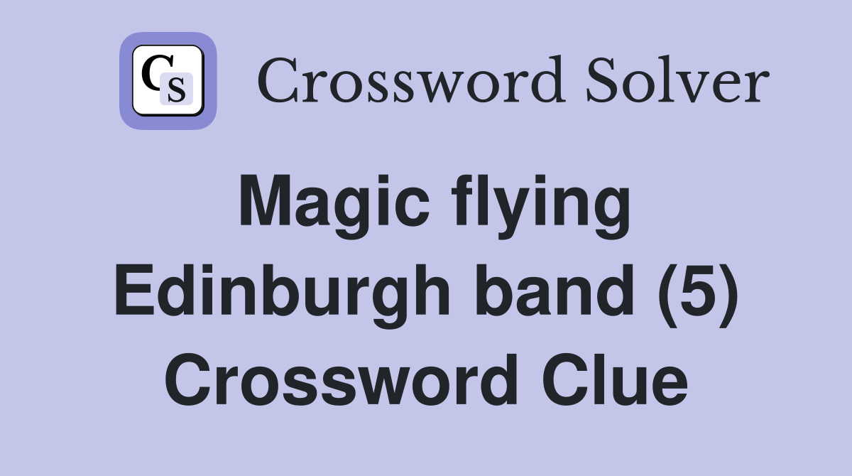 Magic flying Edinburgh band (5) Crossword Clue