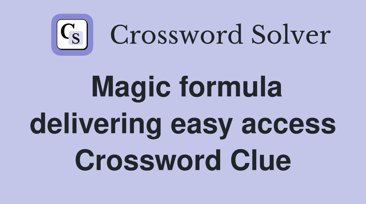 Magic formula delivering easy access Crossword Clue