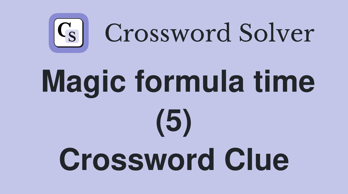 Magic formula time (5) Crossword Clue