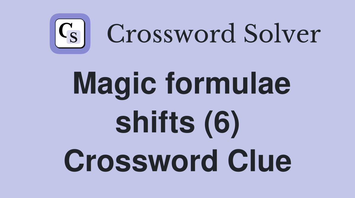 Magic formulae shifts (6) Crossword Clue