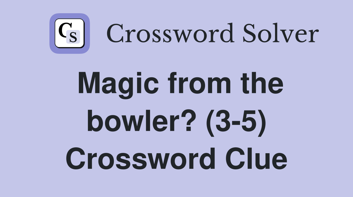 Magic from the bowler? (3-5) Crossword Clue