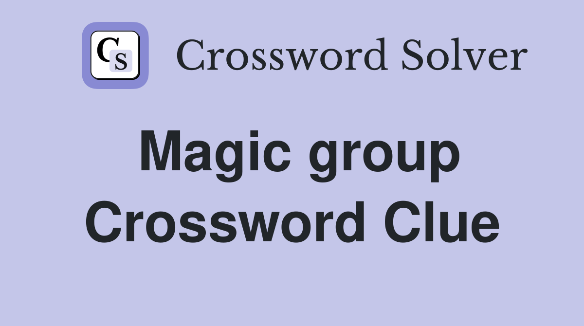 Magic group Crossword Clue