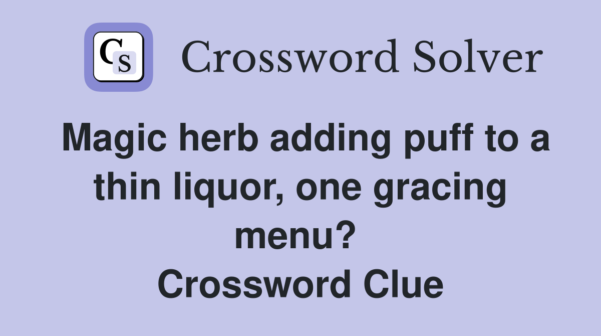Magic herb adding puff to a thin liquor, one gracing menu?  Crossword Clue