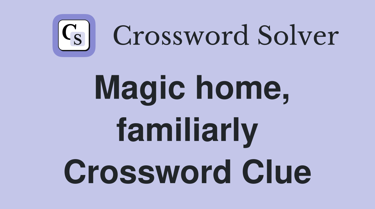 Magic home, familiarly Crossword Clue