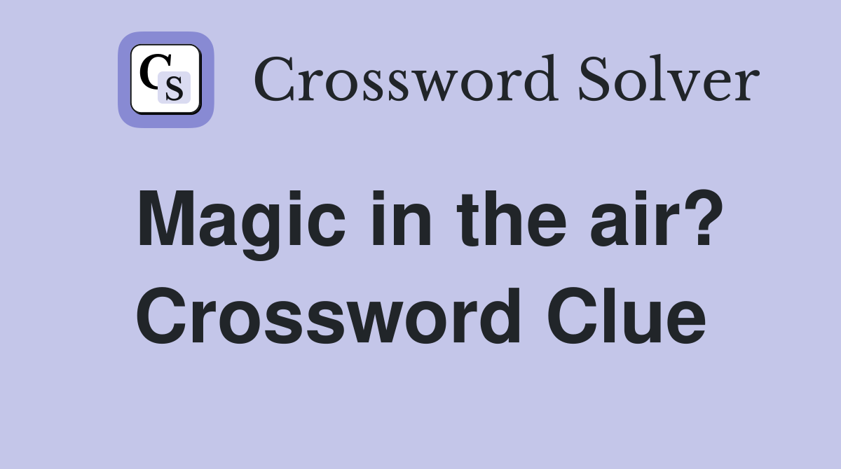 Magic in the air? Crossword Clue