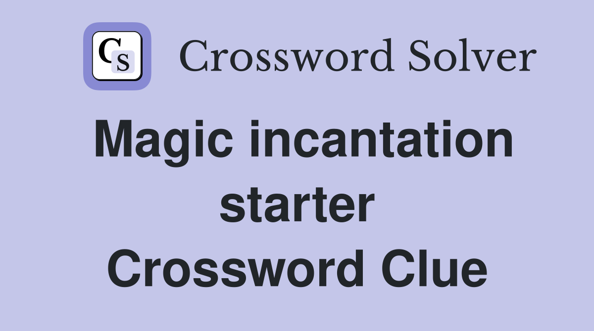 Magic incantation starter Crossword Clue