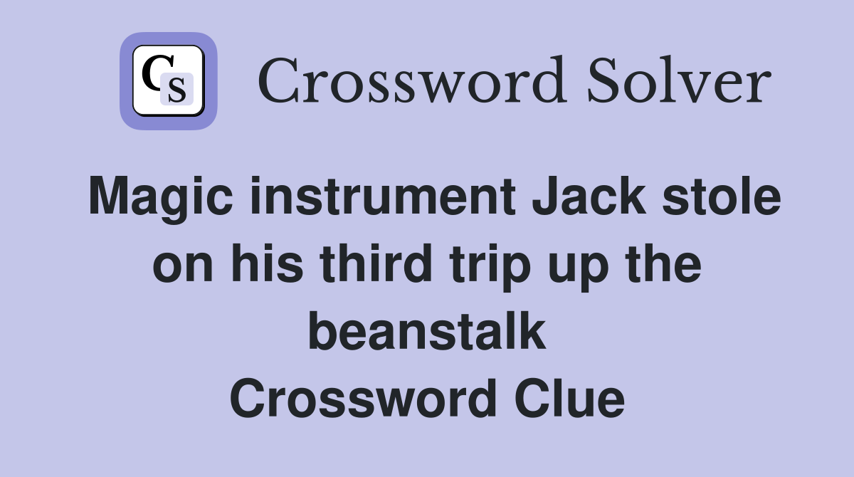 Magic instrument Jack stole on his third trip up the beanstalk Crossword Clue